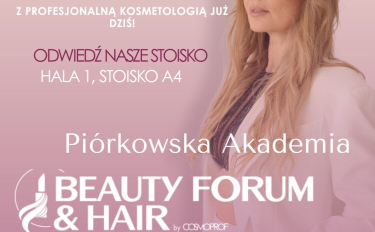 Piórkowska Akademia – kosmetologia estetyczna na Targach BEAUTY FORUM & HAIR 2025